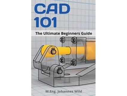 Livro CAD 101 The Ultimate Beginners Guide de M Eng Johannes Wild (Inglês)