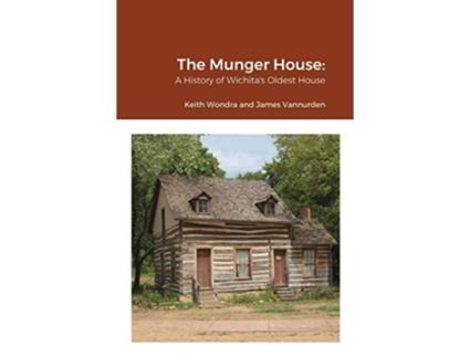 Livro The Munger House A History of Wichitas Oldest House de Keith Wondra James Vannurden (Inglês)