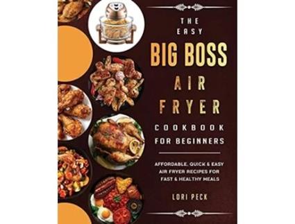 Livro The Easy Big Boss Air Fryer Cookbook For Beginners Affordable Quick Easy Air Fryer Recipes For Fast Healthy Meals de Lori Peck (Inglês)