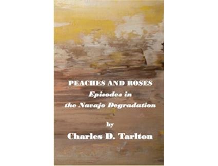 Livro Peaches and Roses Episodes in the Navajo Degradation Episoded in the Navajo Degredation de Charles D Tarlton (Inglês)