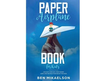 Livro Paper Airplane Book For Kids An Easy StepByStep Paper Airplane Instruction Book For Kids de Ben Mikaelson (Inglês)