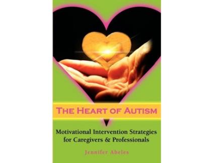 Livro The Heart of Autism Motivational Intervention Strategies for Caregivers Professionals de Jennifer Abeles (Inglês)