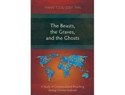 Livro The Beasts the Graves and the Ghosts A Study of Contextualized Preaching during Chinese Festivals de Hann Tzuu Joey Tan (Inglês)