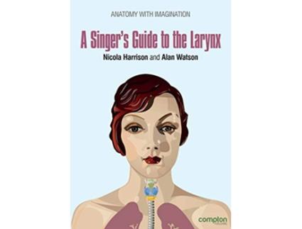 Livro A Singers Guide to the Larynx Anatomy with Imagination de Nicola Harrison Alan Watson (Inglês)