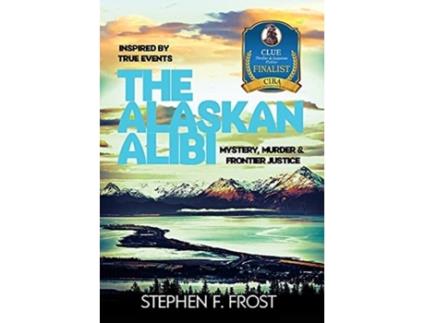 Livro The Alaskan Alibi: Mystery, Murder & Frontier Justice Stephen F Frost (Inglês)