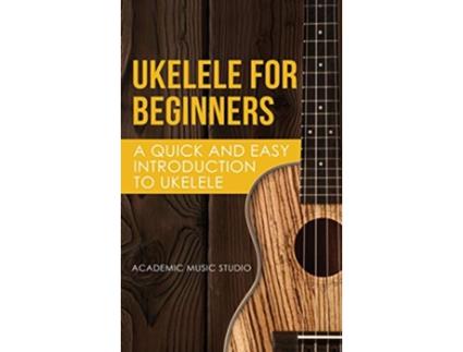 Livro Ukelele for Beginners A Quick and Easy Introduction to Ukelele de Music Studio Academy (Inglês)