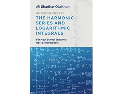 Livro An Introduction To The Harmonic Series And Logarithmic Integrals For High School Students Up To Researchers de Ali Shadhar Olaikhan (Inglês)