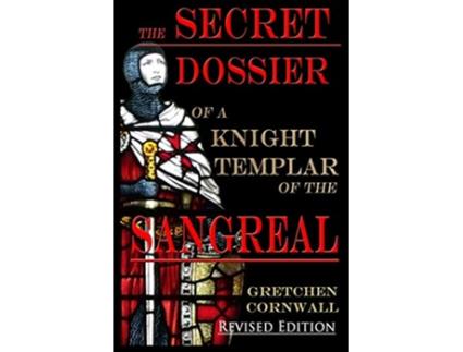 Livro The Secret Dossier of a Knight Templar of the Sangreal Revised Edition de Gretchen Cornwall (Inglês)