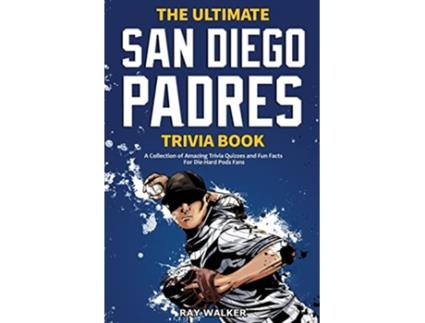 Livro The Ultimate San Diego Padres Trivia Book A Collection of Amazing Trivia Quizzes and Fun Facts for DieHard Pods Fans de Ray Walker (Inglês)