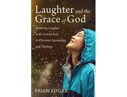 Livro Laughter and the Grace of God Restoring Laughter to its Central Role in Christian Spirituality and Theology de Brian Edgar (Inglês)