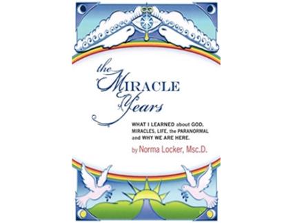 Livro The Miracle Years What I Learned about God Miracles Life the Paranormal and Why We Are Here de Norma Locker (Inglês)