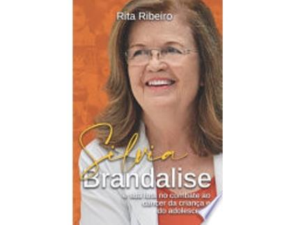 Livro SILVIA BRANDALISE E SUA LUTA NO COMBATE AO CÃNCER DA CRIANÇA E DO ADOLESCENTE de RIBEIRO, RITA (Português do Brasil)