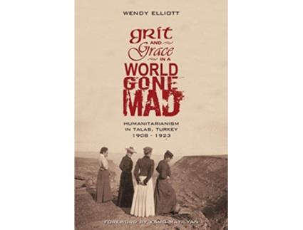 Livro Grit and Grace in a World Gone Mad Humanitarianism in Talas Turkey 19081923 de Wendy Elliott (Inglês)