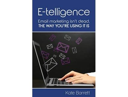 Livro Etelligence Email marketing isnt dead the way youre using it is de Kate Barrett (Inglês)