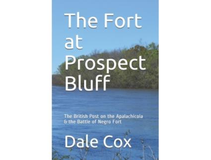 Livro The Fort at Prospect Bluff: The British Post on the Apalachicola & the Battle of Negro Fort Dale Cox (Inglês)