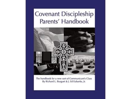 Livro Covenant Discipleship Parents Handbook The Handbook for a New Sort of Communicants Class de Richard L Burguet J E Eubanks (Inglês)
