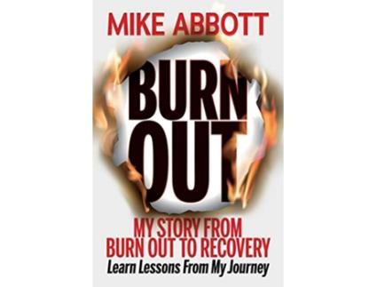 Livro Burn Out My story from burn out to recovery “Learn lessons from my journey” de Mike Abbott (Inglês)