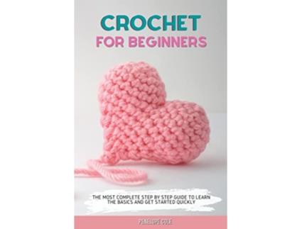Livro Crochet for Beginners The Most Complete Step by Step Guide to Learn the Basics and Get Started Quickly de Penelope Cole (Inglês)