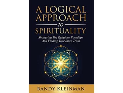 Livro A Logical Approach to Spirituality Shattering the Religious Paradigm and Finding Your Inner Truth de Randy Kleinman (Inglês)