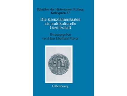 Livro Die Kreuzfahrerstaaten als multikulturelle Gesellschaft Schriften Des Historischen Kollegs German Edition de Eberhard Mayer (Alemão - Capa Dura)