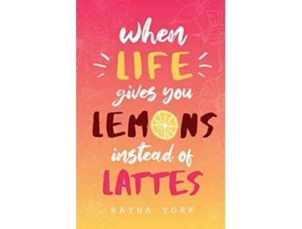 Livro When Life Gives You Lemons Instead Of Lattes de Rayna York (Inglês)