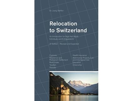 Livro Relocation to Switzerland An Introduction for High Net Worth Individuals and Entrepreneurs de Dr Juerg Steffen (Inglês - Capa Dura)