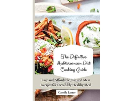 Livro The Definitive Mediterranean Diet Cooking Guide Easy and Affordable Fish and Meat Recipes for Incredibly Healthy Meal de Camila Lester (Inglês)