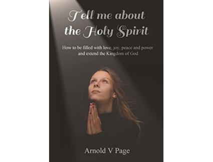 Livro Tell me about the Holy Spirit How to be filled with love joy peace and power and extend the Kingdom of God de Arnold V Page (Inglês)
