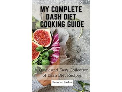 Livro My Complete Dash Diet Cooking Guide A Quick and Easy Collection of Dash Diet Recipes de Eleonore Barlow (Inglês)