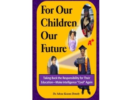 Livro For Our Children Our Future Taking Back the Responsibility for Their EducationMake Intelligence Cool Again de Dr Arlene Kearns Dowdy (Inglês)
