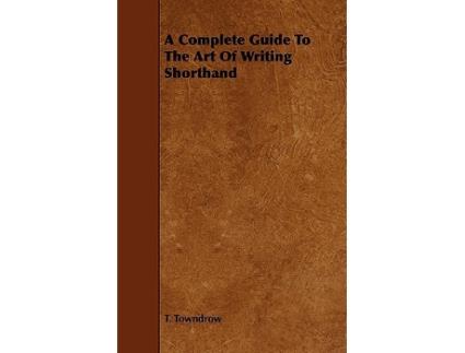 Livro A Complete Guide To The Art Of Writing Shorthand de T Towndrow (Inglês)