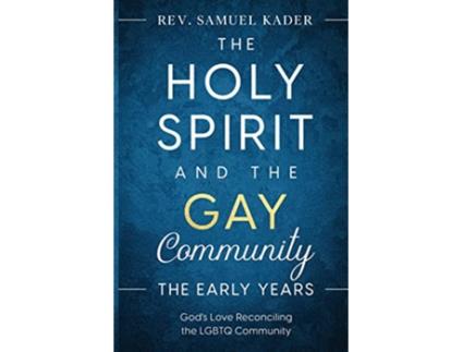 Livro The Holy Spirit and the Gay Community the Early Years God’s Love Reconciling the LGBTQ Community de Samuel Kader (Inglês)