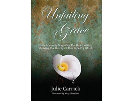 Livro Unfailing Grace How Adversity Magnifies the Grace Within Showing the Beauty of this Tapestry of Life de Julie Carrick (Inglês)