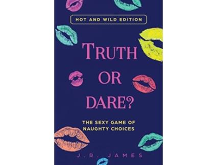 Livro Truth or Dare The Sexy Game of Naughty Choices Hot and Wild Edition Hot and Sexy Games de J R James (Inglês)