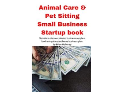 Livro Animal Care Pet Sitting Small Business Startup book de Brian Mahoney (Inglês)