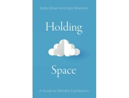 Livro Holding Space A Guide to Mindful Facilitation de Kate Ebner e Izzy Martens (Inglês)