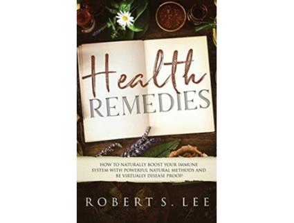 Livro Health Remedies How to Naturally Boost Your Immune System with Powerful Natural Methods and be Virtually Disease Proof de Robert S Lee (Inglês)