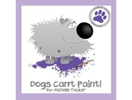 Livro Dogs Cant Paint Paint Nite gone haywire 1 Rescue Animal Approved de Michelle Tucker (Inglês)