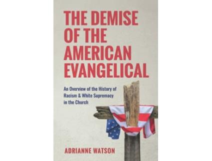 Livro The Demise of the American Evangelical An Overview of the History of Racism and White Supremacy in the Church de Min Adrianne L Watson (Inglês)