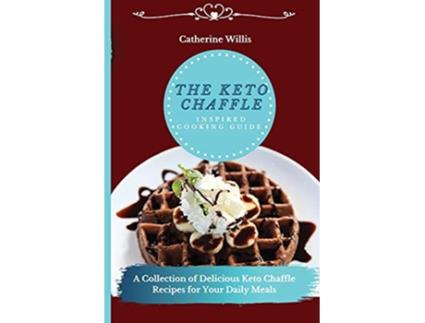 Livro The Keto Chaffle Inspired Cooking Guide A Collection of Delicious Keto Chaffle Recipes for Your Daily Meals de Catherine Willis (Inglês)