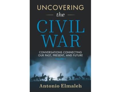 Livro Uncovering the Civil War Conversations Connecting Our Past Present and Future Volume 2 de Antonio Elmaleh (Inglês)