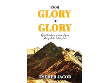 Livro From Glory to Glory Great Beauty in Seasons of Pain Strong At the Broken Places de Ms Esther N Jacob Author (Inglês)