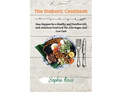 Livro The Diabetic Cookbook Easy Recipes for a Healthy and Carefree Life with Delicious Food Low Fat Low Sugar And Low Carb de Sophie Kruis (Inglês)