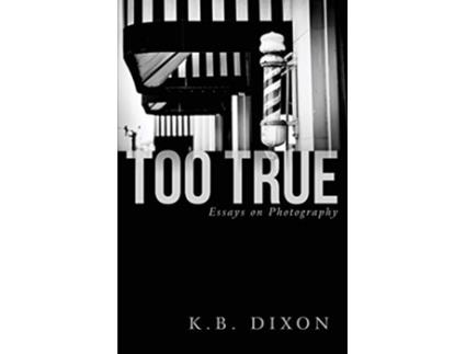 Livro Too True Essays on Photography de K B Dixon (Inglês)