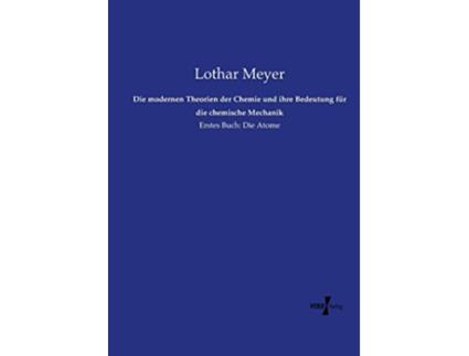 Livro Die modernen Theorien der Chemie und ihre Bedeutung für die chemische Mechanik Erstes Buch Die Atome German Edition de Lothar Meyer (Alemão)