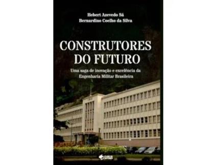 Livro Construtores Do Futuro Uma Saga De Inovação E Excelência Da Engenharia Militar Brasileira de Bernardino Coelho Da Silva (Português)