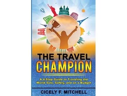 Livro The Travel Champion A 4Step Guide to Traveling the World Solo Safely and on a Budget de Cicely F Mitchell (Inglês)