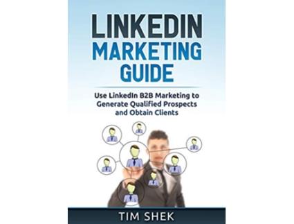 Livro LinkedIn Marketing Use LinkedIn B2B Marketing to Generate Qualified Prospects and Obtain Clients de Tim Shek (Inglês)
