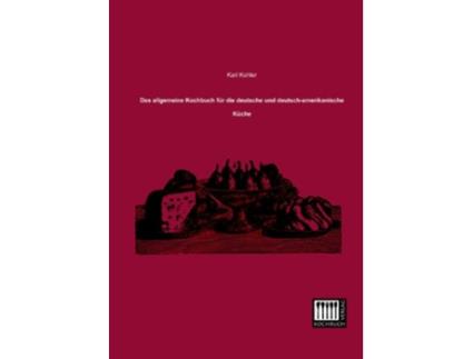 Livro Das allgemeine Kochbuch fuer die deutsche und deutschamerikanische Kueche German Edition de Karl Kohler (Alemão)