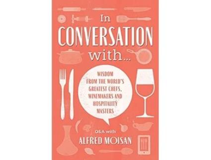 Livro In Conversation With Wisdom from the World’s Greatest Chefs Winemakers and Hospitality Masters de Alfred Moisan (Inglês)